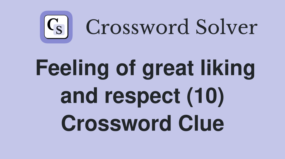 Feeling of great liking and respect (10) Crossword Clue Answers